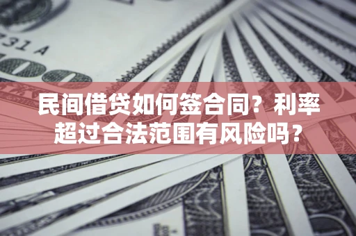 济南民间借贷如何签合同？利率超过合法范围有风险吗？
