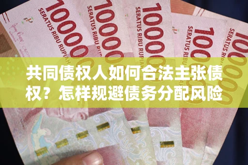 济南共同债权人如何合法主张债权？怎样规避债务分配风险？