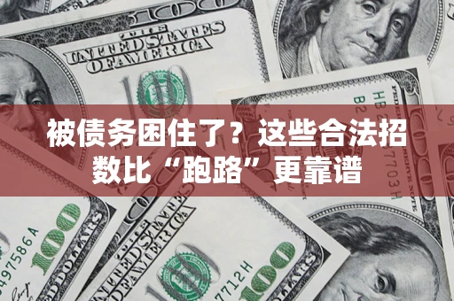济南被债务困住了？这些合法招数比“跑路”更靠谱