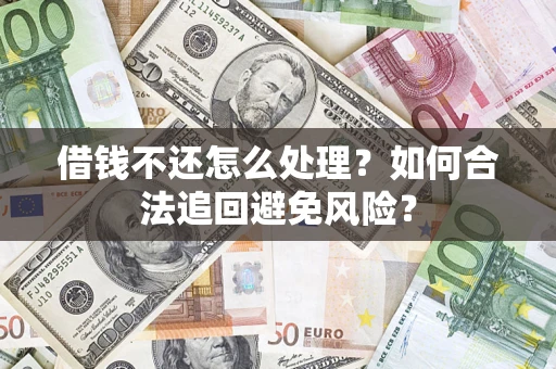 济南借钱不还怎么处理？如何合法追回避免风险？