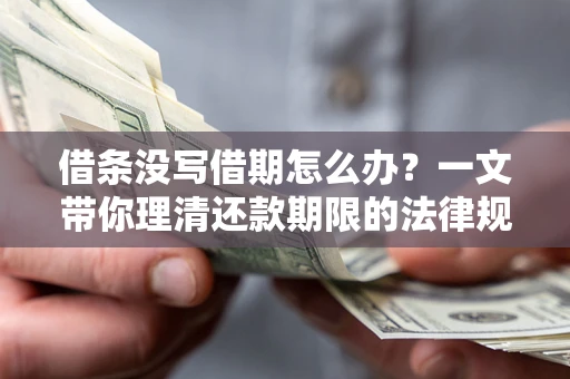 济南借条没写借期怎么办？一文带你理清还款期限的法律规则