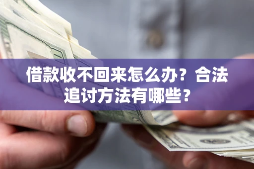 济南借款收不回来怎么办？合法追讨方法有哪些？