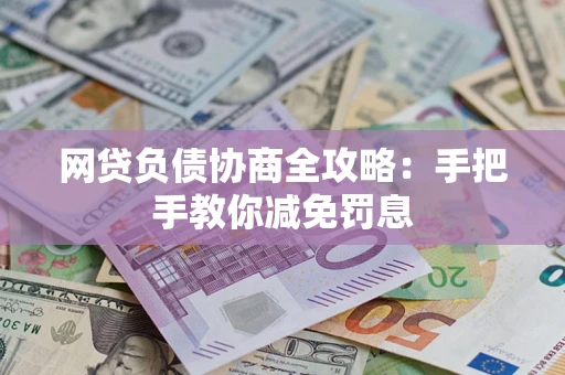 济南网贷负债协商全攻略：手把手教你减免罚息