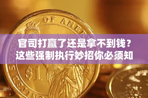 济南官司打赢了还是拿不到钱？这些强制执行妙招你必须知道