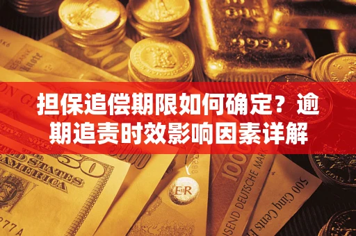 济南担保追偿期限如何确定？逾期追责时效影响因素详解