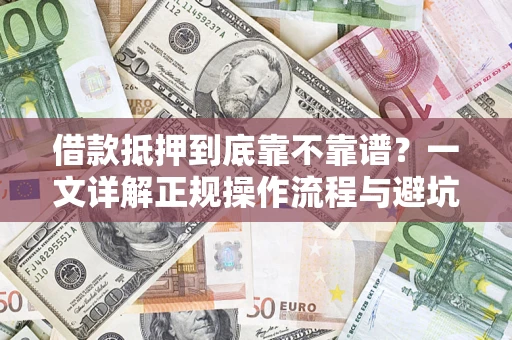 济南借款抵押到底靠不靠谱？一文详解正规操作流程与避坑指南