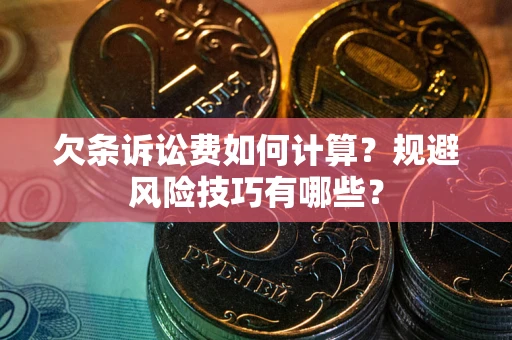 济南欠条诉讼费如何计算？规避风险技巧有哪些？