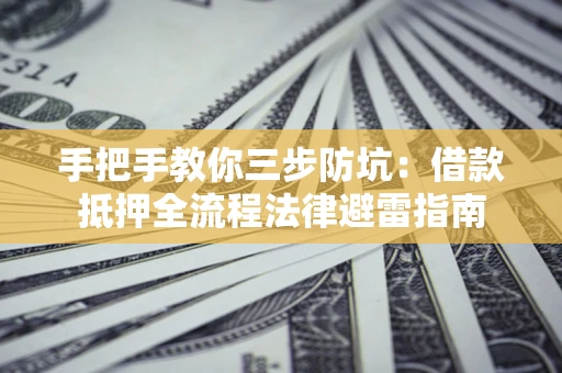 济南手把手教你三步防坑：借款抵押全流程法律避雷指南