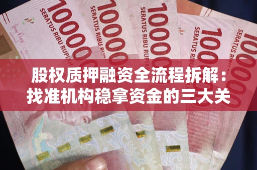 济南股权质押融资全流程拆解：找准机构稳拿资金的三大关键