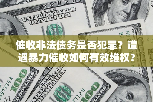 济南催收非法债务是否犯罪？遭遇暴力催收如何有效维权？