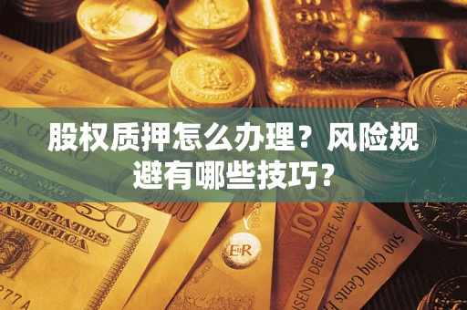 济南股权质押怎么办理？风险规避有哪些技巧？