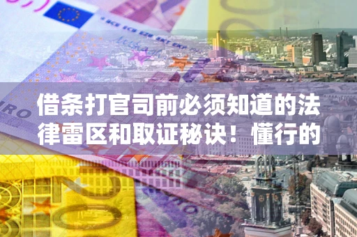 济南借条打官司前必须知道的法律雷区和取证秘诀！懂行的人已经留好这些证据