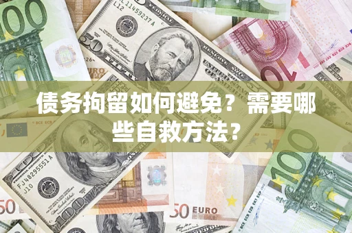 济南债务拘留如何避免？需要哪些自救方法？