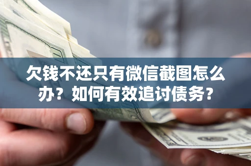 济南欠钱不还只有微信截图怎么办？如何有效追讨债务？