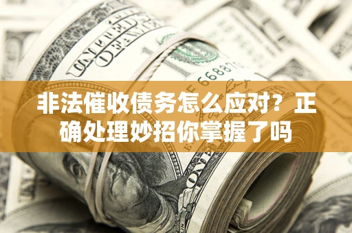 济南非法催收债务怎么应对？正确处理妙招你掌握了吗