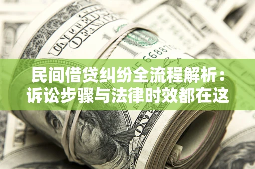 济南民间借贷纠纷全流程解析：诉讼步骤与法律时效都在这儿了