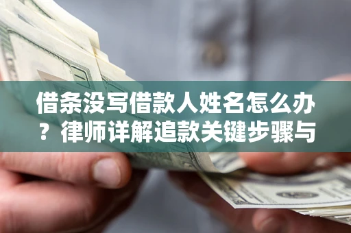 济南借条没写借款人姓名怎么办？律师详解追款关键步骤与证据链构建