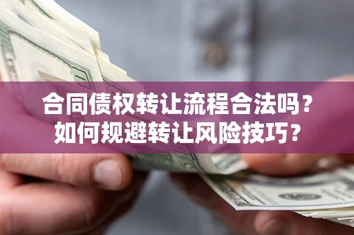 济南合同债权转让流程合法吗？如何规避转让风险技巧？