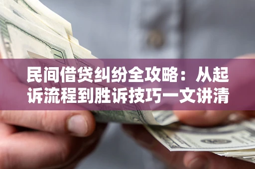 济南民间借贷纠纷全攻略：从起诉流程到胜诉技巧一文讲清