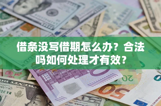 济南借条没写借期怎么办？合法吗如何处理才有效？