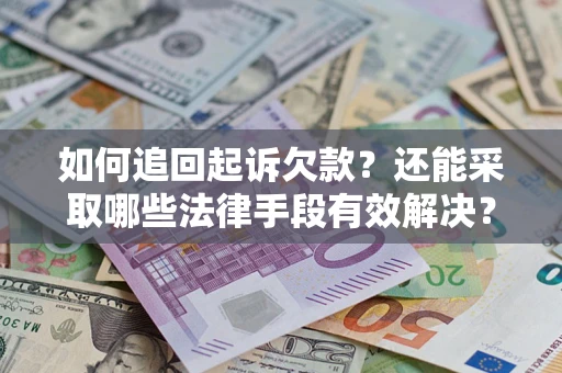 济南如何追回起诉欠款？还能采取哪些法律手段有效解决？