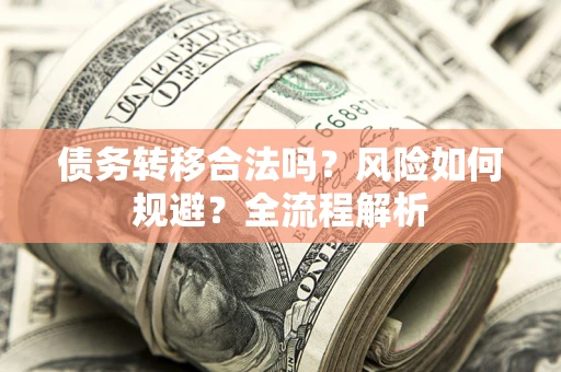 济南债务转移合法吗？风险如何规避？全流程解析