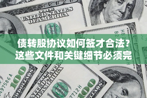 济南债转股协议如何签才合法？这些文件和关键细节必须完整