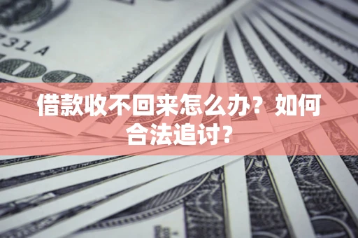 济南借款收不回来怎么办？如何合法追讨？