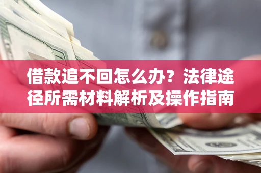 济南借款追不回怎么办?法律途径所需材料解析及操作指南 济南借款追不回怎么办?法律途径所需材料解析及操作指南