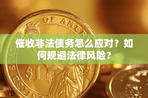 济南催收非法债务怎么应对？如何规避法律风险？