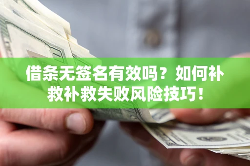 济南借条无签名有效吗？如何补救补救失败风险技巧！