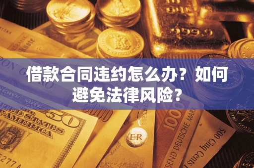 济南借款合同违约怎么办？如何避免法律风险？