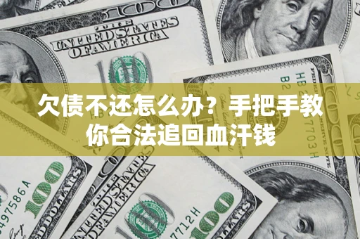 济南欠债不还怎么办?手把手教你合法追回血汗钱 济南欠债不还怎么办?手把手教你合法追回血汗钱