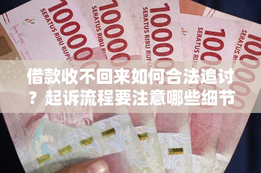 济南借款收不回来如何合法追讨？起诉流程要注意哪些细节？