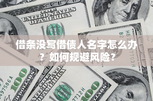 济南借条没写借债人名字怎么办？如何规避风险？