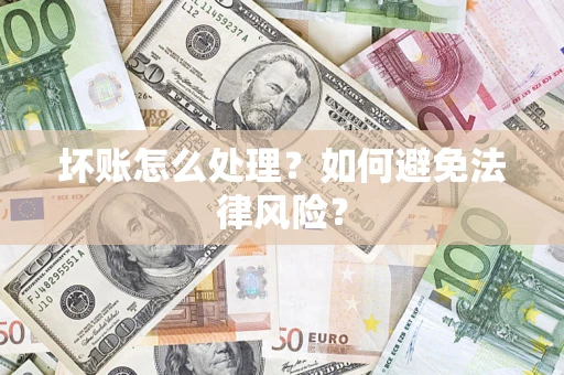 济南坏账怎么处理？如何避免法律风险？