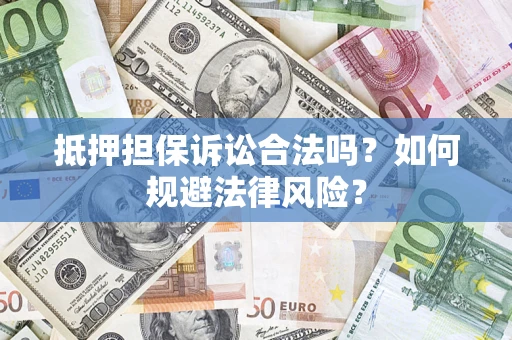 济南抵押担保诉讼合法吗？如何规避法律风险？