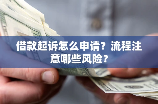 济南借款起诉怎么申请？流程注意哪些风险？