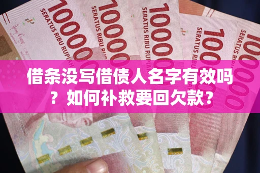 济南借条没写借债人名字有效吗？如何补救要回欠款？