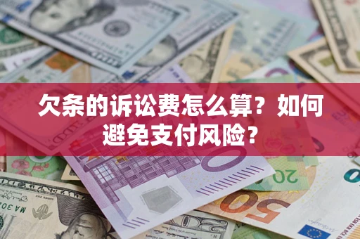 济南欠条的诉讼费怎么算？如何避免支付风险？