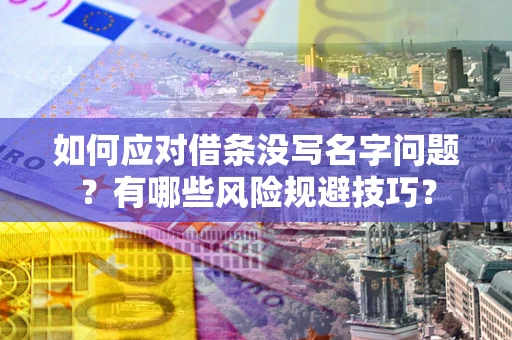 济南如何应对借条没写名字问题？有哪些风险规避技巧？