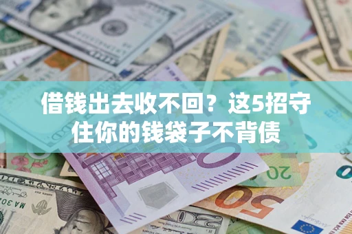 济南借钱出去收不回？这5招守住你的钱袋子不背债