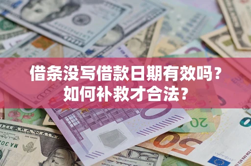 济南借条没写借款日期有效吗？如何补救才合法？
