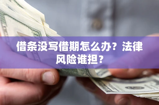 济南借条没写借期怎么办？法律风险谁担？